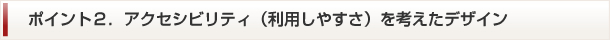 ポイント２．アクセシビリティ（利用しやすさ）を考えたホームページ製作のデザイン